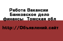 Работа Вакансии - Банковское дело, финансы. Томская обл.